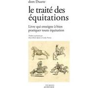 Le traité des équitations Dom Duarte (Auteur), Jean-Louis Gouraud (Collection dirigée par), Carlos Pereira (Traduction), Anne-Marie Quint (Traduction)