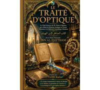 LE TRAITÉ D'OPTIQUE: Le Chef-d'œuvre du XIe Siècle d’Alhazen qui a Brisé les Illusions Antiques et Donné Naissance à la Méthode Scientifique Moderne