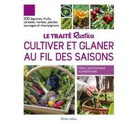 Le traité Rustica cultiver et glaner au fil des saisons 200 légumes, fruits, céréales, plantes sauvages et champignons - Collectif - Rustica - broché - Guide