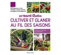 Le traité Rustica cultiver et glaner au fil des saisons: 200 légumes, fruits, céréales, plantes sauvages et champignons