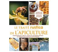 Le traité Rustica de l'apiculture: Connaissance de l'abeille - Toutes les techniques apicoles - Les produits de la ruche et leurs bienf