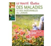 Le traité rustica des maladies et des indésirables au jardin: Plante par plante