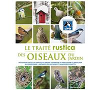 Le traité Rustica des oiseaux du jardin: Découvrir toutes les espèces du jardin - Favoriser la nidification et participer au nourrissage - Am