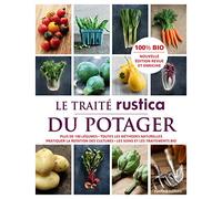 Le traité Rustica du potager: Plus de 140 légumes - Toutes les méthodes naturelles - Pratiquer la rotation des cultures - Les soin