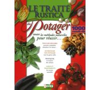 Le traité Rustica du potager : Toutes les méthodes naturelles pour réussir...