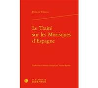 Le Traité sur les Morisques d'Espagne Pedro de Valencia (Auteur), Denis Crouzet (Direction), Nicolas Le Roux (Direction)