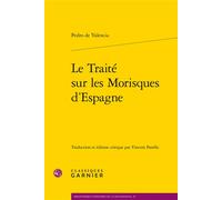 Le Traité sur les Morisques d'Espagne - Pedro de Valencia - Classiques Garnier - broché - Etude