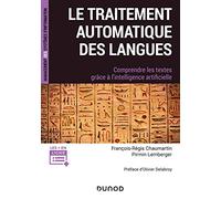 Le traitement automatique des langues - Comprendre les textes grâce à l'intelligence artificielle: Comprendre les textes grâce à l'intelligence artificielle