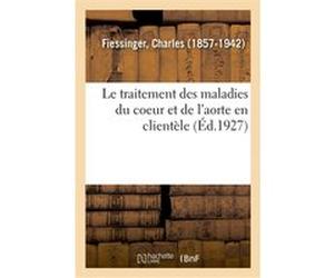 Le traitement des maladies du coeur et de l'aorte en clientèle Charles Fiessinger (Auteur)