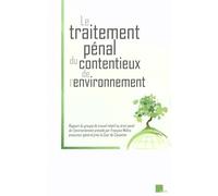 Le Traitement Pénal Du Contentieux De L'environnement - Rapport Du Groupe De Travail Relatif Au Droit Pénal De L?Environnement Présidé Par François Molins, Procureur Général Près La Cour De...