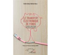 Le transfert électronique de fonds Le transfert rapide d'argent et la monnaie électronique - Cheikh Abdou Wakhab Ndiaye - L'harmattan - broché - Essai