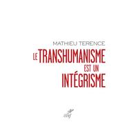 Le transhumanisme est un integrisme Le pamphlet littéraire qui dévoile et anénantit la misère postmoderne - Mathieu Terence - Cerf - broché - Essai