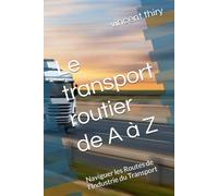Le transport routier de A à Z: Naviguer les Routes de l'Industrie du Transport