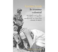 Le Trauma Colonial - Une Enquête Sur Les Effets Psychiques Et Politiques Contemporains De L'oppression Coloniale En Algérie