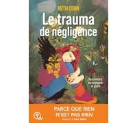 Le trauma de négligence - Reconnaître, accompagner et guérir - Parce que rine n'est pas rien