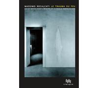Le Trauma du feu: Vie et mort dans l'oeuvre de Claudio Parmiggiani