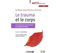 Le trauma et le corps Kekuni Minton (Auteur), Julien Bonnel (Traduction), Daniel J. Siegel (Préface), Bernard Mayer (Postface), Pat Ogden (Auteur), Bessel Van Der Kolk (Préface), Françoise Pasqualin (