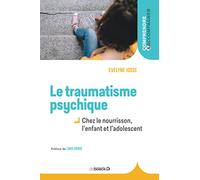 Le traumatisme psychique chez l'enfant: Chez le nourrisson, l'enfant et l'adolescent