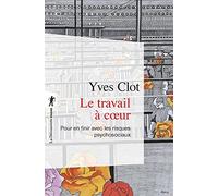 Le Travail À Coeur - Pour En Finir Avec Les Risques Psychosociaux