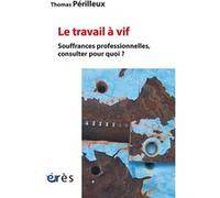 Le travail à vif: Souffrances professionnelles, consulter pour quoi ?