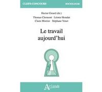 Le travail aujourd'hui Hector Girard (Auteur), Claire Morrier (Auteur), Thomas Clermont (Auteur), Léonie Hemdat (Auteur), Stéphane Venet (Auteur)