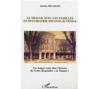 Le Travail Avec Les Familles En Psychiatrie Infanto-Juvénile - Une Longue Route Dans L'histoire Du Centre Hospitalier "Le Vinatier
