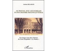 Le travail avec les familles en psychiatrie infanto-juvénile Antoine Delahaye (Auteur)