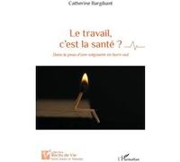 Le travail, c’est la santé ? Dans la peau d’une soignante en burn-out - Catherine Bargibant - L'harmattan - broché - Témoignage