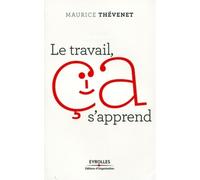 Le travail, ça s'apprend Réenchanter le travail pour en finir avec le stress et les souffrances - Maurice Thévenet - Organisation Eds D' - broché - Etude