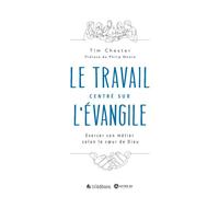 Le travail centré sur l'Evangile Exercer son métier selon le coeur de Dieu - Tim Chester - Blf Europe - broché - Essai