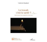 Le travail, c’est la santé ? Dans la peau d’une soignante en burn-out - Catherine Bargibant - L'harmattan - broché - Témoignage