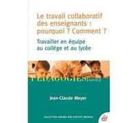 Le travail collaboratif des enseignants : pourquoi ? comment ? MEYER JEAN-CLAUDE (Auteur)