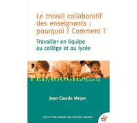 Le travail collaboratif des enseignants : pourquoi ? comment ? Travailler en équipe au collège et au lycée - MEYER JEAN-CLAUDE - Esf - broché - Essai