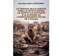 Le travail de la Caritas dans la lutte contre la faim et la pauvreté à la lumière de l’enseignement social de l’Église - Nicodème Esbey Attoubou - L'harmattan - broché - Essai