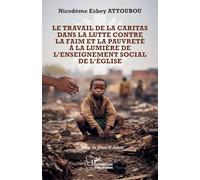Le travail de la Caritas dans la lutte contre la faim et la pauvreté à la lumière de l’enseignement social de l’Église - Nicodème Esbey Attoubou - L'harmattan - broché - Essai