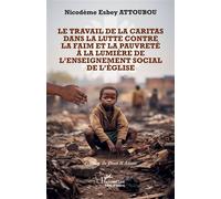 Le travail de la Caritas dans la lutte contre la faim et la pauvreté à la lumière de l’enseignement social de l’Église - Nicodème Esbey Attoubou - L'harmattan - broché - Essai
