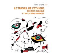 Le travail de l'éthique Décision clinique et intuitions morales - Marta Spranzi - Mardaga - broché - Essai
