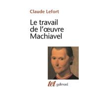 Claude Lefort – Le Travail de l'œuvre Machiavel – Gallimard – Livre