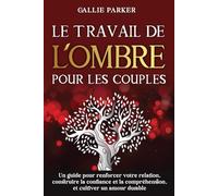 Le travail de l'ombre pour les couples : Un guide pour renforcer votre relation, construire la confiance et la compréhension, et cultiver un amour durable: Journal téléchargeable inclus!