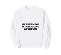 Le Travail de Mes rêves est d'hériter d'une Fortune, Un Humour Riche et drôle Sweatshirt