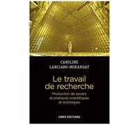 Le Travail De Recherche - Production De Savoirs Et Pratiques Scientifiques Et Techniques