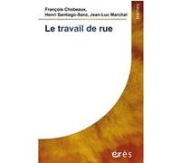 Le travail de rue François Chobeaux (Auteur), Henri Santiago-Sanz (Auteur), Jean-Luc Marchal (Auteur)