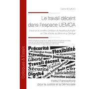 Le Travail Décent Dans L'espace Uemoa - Essai Sur La Condition Juridique Du Travailleur Journalier En Côte D?Ivoire, Au Bénin Et Au Sénégal