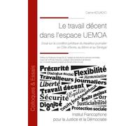 Le travail décent dans l'espace UEMOA Essai sur la condition juridique du travailleur journalier en Côte d'Ivoire, au Bénin et au Sénégal - Carine Kouadio - Inst.francophone Pour La Justice Et Democra