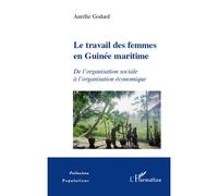 Le travail des femmes en Guinée maritime De l'organisation sociale à l'organisation économique - Aurélie Godard - L'harmattan - broché - Etude