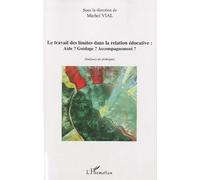 Le travail des limites dans la relation éducative: Aide? Guidage ? Accompagnement ? - Analyses de pratiques - Michel Vial - L'harmattan - broché - Essai