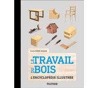 Le Travail du bois L'encyclopédie illustrée - Colin Eden-Eadon - Dunod - broché - Dictionnaire et encyclopédie