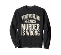 Le Travail du Bois : Parce Que Le Meurtre est Faux, Dicton Amusant Sweatshirt