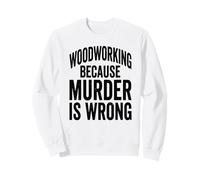 Le Travail du Bois : Parce Que Le Meurtre n'est Pas Une Bonne idée Sweatshirt