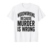Le Travail du Bois : Parce Que Le Meurtre n'est Pas Une Bonne idée T-Shirt